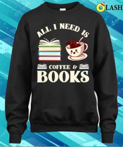 All I Need T-shirt, All I Need Is Coffee And Books T-shirt 3 All I Need T shirt All I Need Is Coffee And Books T shirt 4