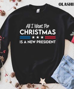 All I Want For Christmas Is A New President T-shirt All I Want For Christmas Is A New President T-shirt