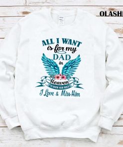 All I Want Is For My Dad In Heaven I Miss My Dad T-shirt All I Want Is For My Dad In Heaven I Miss My Dad T-shirt