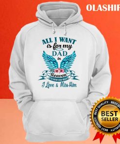 All I Want Is For My Dad In Heaven I Miss My Dad T shirt 3
