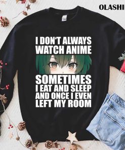 Anime Gift Funny I Don’t Always Watch Anime T-shirt Anime Gift Funny I Don’t Always Watch Anime T-shirt