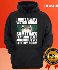 Anime Gift Funny I Dont Always Watch Anime T shirt 3