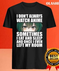 Anime Gift Funny I Dont Always Watch Anime T shirt 4