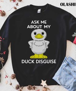 Ask Me About My Duck Disguise, Costume T-shirt Ask Me About My Duck Disguise, Costume T-shirt
