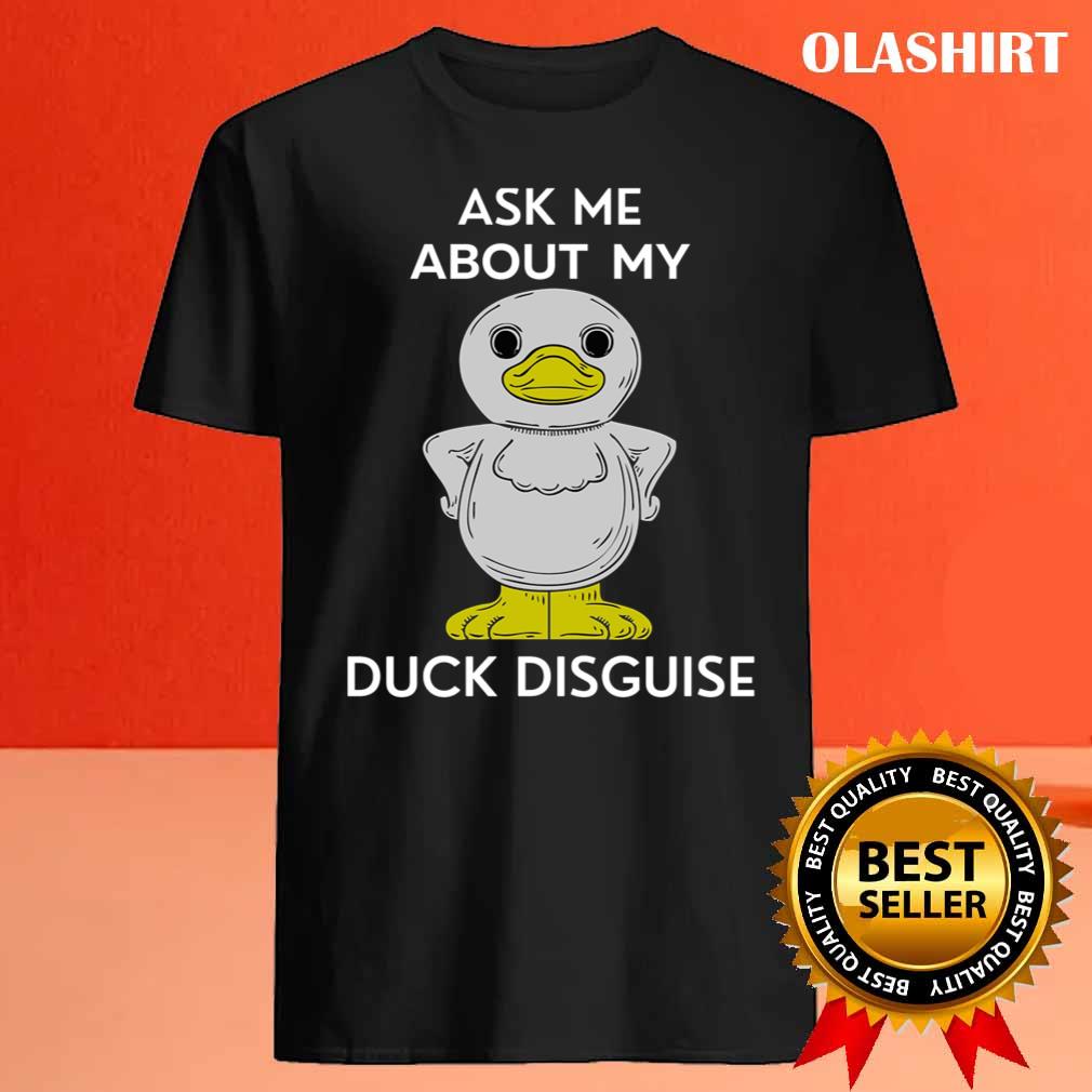 Ask Me About My Duck Disguise, Costume T-shirt Ask Me About My Duck Disguise, Costume T-shirt