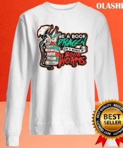 Be A Book Dragon In A World Of Bookworms Quotes By Dragons Shirt