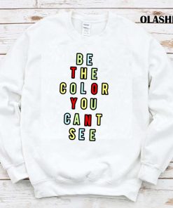 Be The Color You Cant See Shirt , Trending Shirt Be The Color You Cant See Shirt , Trending Shirt