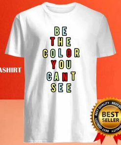 Be The Color You Cant See Shirt Trending Shirt 4