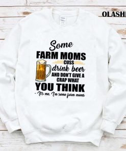 Beer Some Farm Moms Cuss Drink Beer And Don’t Give A Crap What You Think T-shirt Beer Some Farm Moms Cuss Drink Beer And Don’t Give A Crap What You Think T-shirt