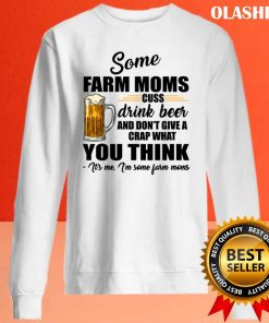 Beer Some Farm Moms Cuss Drink Beer And Don’t Give A Crap What You Think T-shirt