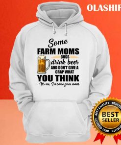 Beer Some Farm Moms Cuss Drink Beer And Don't Give A Crap What You Think T-shirt 2 Beer Some Farm Moms Cuss Drink Beer And Dont Give A Crap What You Think T shirt 3
