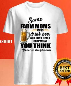 Beer Some Farm Moms Cuss Drink Beer And Don't Give A Crap What You Think T-shirt 3 Beer Some Farm Moms Cuss Drink Beer And Dont Give A Crap What You Think T shirt 4