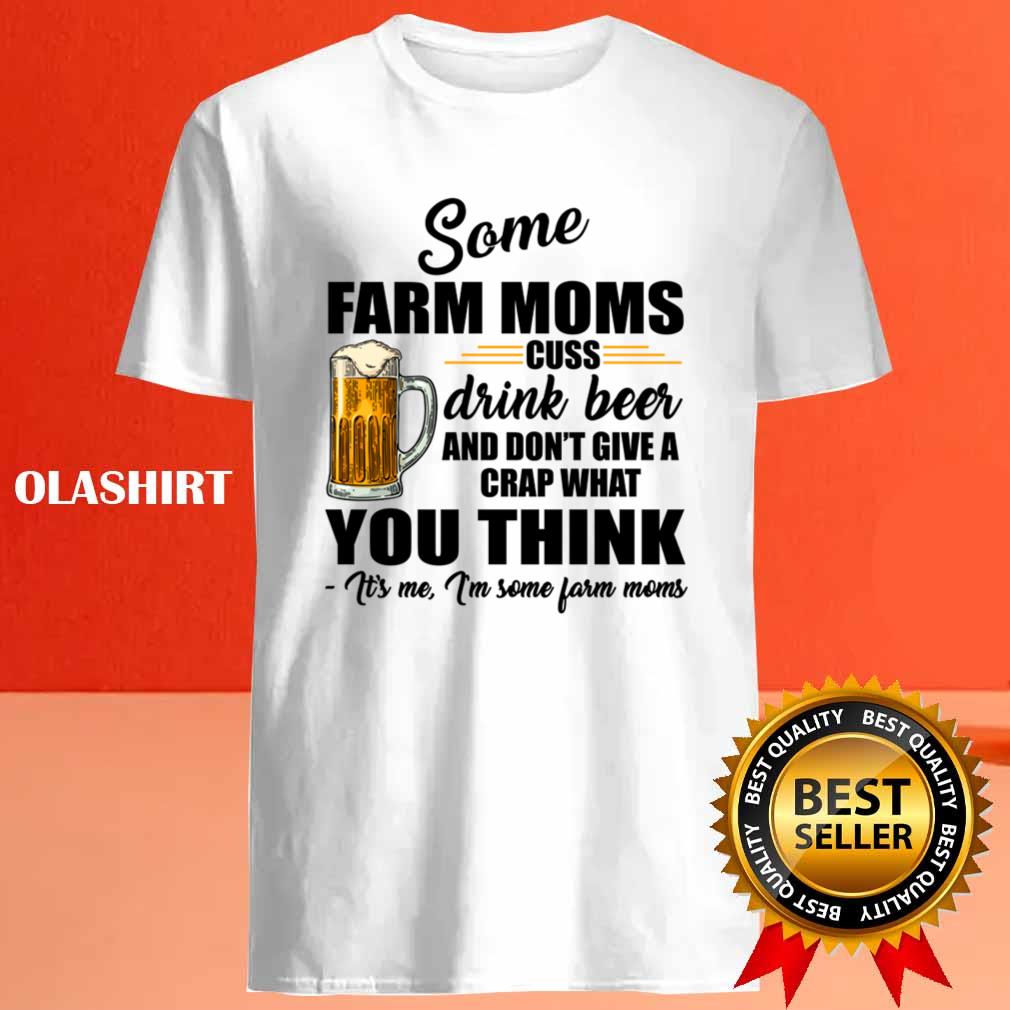Beer Some Farm Moms Cuss Drink Beer And Don't Give A Crap What You Think T-shirt Beer Some Farm Moms Cuss Drink Beer And Don't Give A Crap What You Think T-shirt