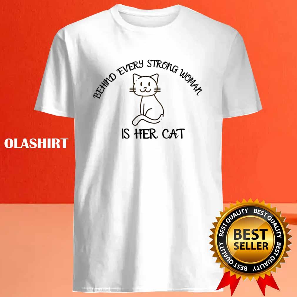 Behind Every Strong Woman Is Her Cat Funny Cat Lover Shirt Behind Every Strong Woman Is Her Cat Funny Cat Lover Shirt