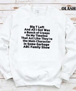 Big T Left And All I Got Was A Bunch Of Creeps Shirt Big T Left And All I Got Was A Bunch Of Creeps Shirt