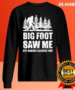Bigfoot Big Foot Saw Me But Nobody Beli shirt