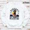 Bigfoot Saw Me But Nobody Believes Him T-shirt