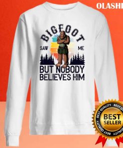 Bigfoot Saw Me But Nobody Believes Him T-shirt