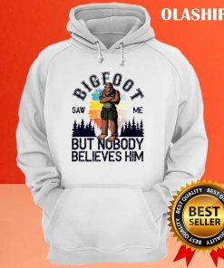Bigfoot Saw Me But Nobody Believes Him T shirt 3