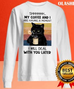 Black Cat Coffee And I Are Having A Moment I Will Deal T-shirt