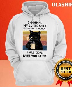 Black Cat Coffee And I Are Having A Moment I Will Deal T-shirt 2 Black Cat Coffee And I Are Having A Moment I Will Deal T shirt 3