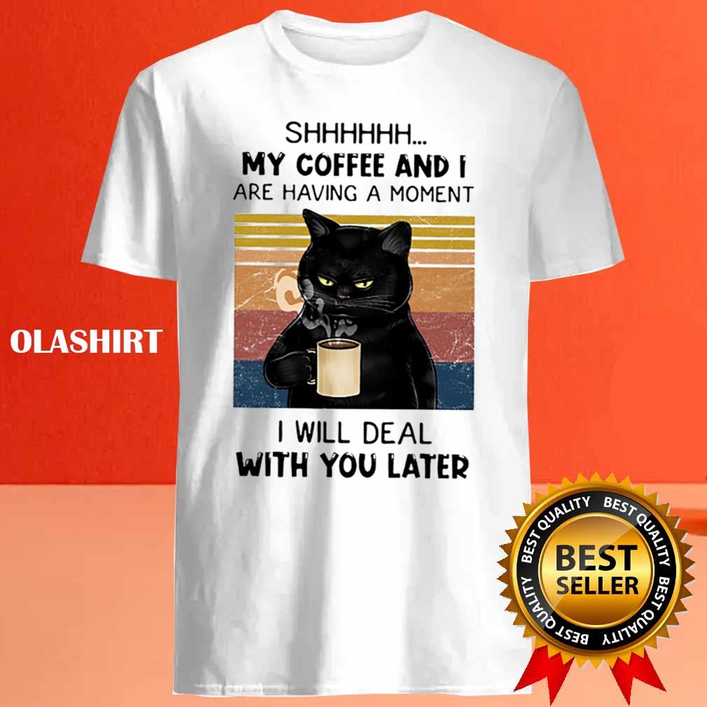 Black Cat Coffee And I Are Having A Moment I Will Deal T-shirt Black Cat Coffee And I Are Having A Moment I Will Deal T-shirt
