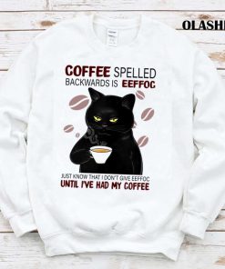 Black Cat Coffee Spelled Backwards Is Eeffoc Just Know Shirt Black Cat Coffee Spelled Backwards Is Eeffoc Just Know Shirt