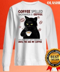Black Cat Coffee Spelled Backwards Is Eeffoc Just Know Shirt
