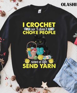 Black Cat I Crochet I Don’t Choke People Send Yarn Shirt Black Cat I Crochet I Don’t Choke People Send Yarn Shirt