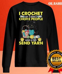 Black Cat I Crochet I Don’t Choke People Send Yarn Shirt