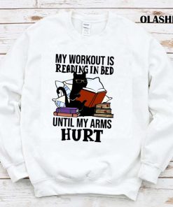 Black Cat My Workout Is Reading In Bed Until My Arms Hurt Shirt Black Cat My Workout Is Reading In Bed Until My Arms Hurt Shirt