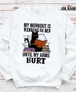 Black Cat My Workout Is Reading In Bed Until My Arms Hurt T-shirt Black Cat My Workout Is Reading In Bed Until My Arms Hurt T-shirt