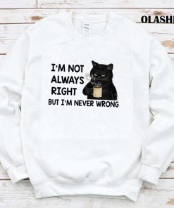 Black Cats I’m Not Always Right But I’m Never Wrong T-shirt Black Cats I’m Not Always Right But I’m Never Wrong T-shirt