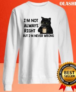 Black Cats I’m Not Always Right But I’m Never Wrong T-shirt