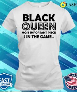 Black Shirt, Black Queen Most Important Piece In The Game Shirt Black Shirt, Black Queen Most Important Piece In The Game Shirt