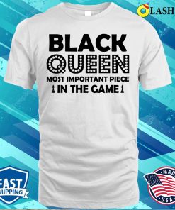Black Shirt, Black Queen Most Important Piece In The Game Shirt