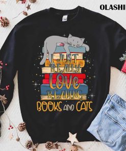 Book Lover Shirt, I just really love reading books and cats shirt Book Lover Shirt, I just really love reading books and cats shirt