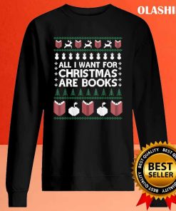 Book Ugly Sweate All I Want For Christmas Are Books T-shirt