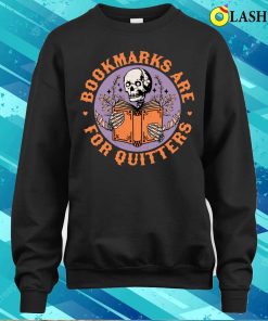 Bookmarks Are For Quitters Skeleton Reading Book Bookish T shirt 4