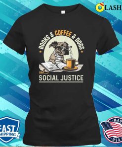 Books And Coffee And Dogs And Social Justice T-shirt