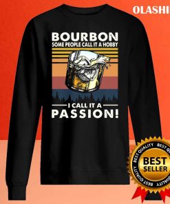 Bourbon Some People Call It Hobby I Call It A Passon Shirt