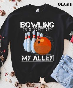 Bowling Is Right Up My Alley, Funny Bowler & Bowling Shirt Bowling Is Right Up My Alley, Funny Bowler & Bowling Shirt