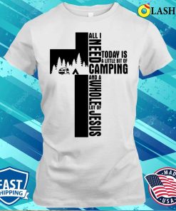 Camping Cross All I Need Today Is A Little Bit Of Camping And A Whole Lot Of Jesus Shirt Camping Cross All I Need Today Is A Little Bit Of Camping And A Whole Lot Of Jesus Shirt