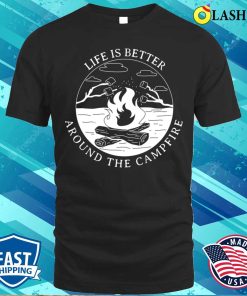 Camping Life T-shirt, Life Is Better Around The Campfire Outdoor Adventure Camping T-shirt Camping Life T-shirt, Life Is Better Around The Campfire Outdoor Adventure Camping T-shirt