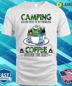 Camping Solves Most Of My Problems Coffee Solves The Rest T-shirt