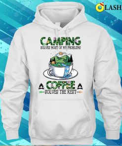 Camping Solves Most Of My Problems Coffee Solves The Rest T-shirt 2 Camping Solves Most Of My Problems Coffee Solves The Rest T shirt 3