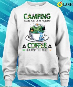 Camping Solves Most Of My Problems Coffee Solves The Rest T-shirt 3 Camping Solves Most Of My Problems Coffee Solves The Rest T shirt 4
