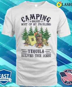 Camping Solves Most Of My Problems Tequila Solves The Resshirt