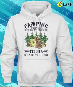 Camping Solves Most Of My Problems Tequila Solves The Resshirt 3