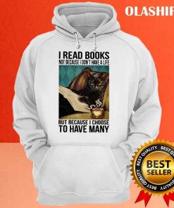 Cat I Read Books Not Because I Don't Have A Life But Because I Choose To Have Many T-shirt 2 Cat I Read Books Not Because I Dont Have A Life But Because I Choose To Have Many T shirt 3